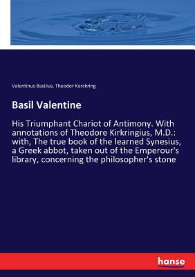 غلاف كتاب Basil Valentine :His Triumphant Chariot of Antimony. With annotations of Theodore Kirkringius, M.D.: with, The true book of the learned Synesius, a Gr