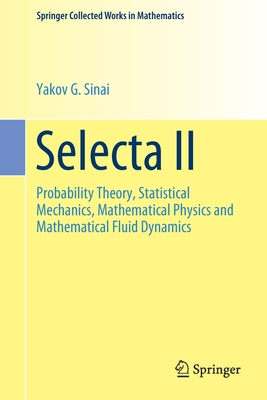 Selecta II : Probability Theory, Statistical Mechanics, Mathematical Physics and Mathematical Fluid Dynamics