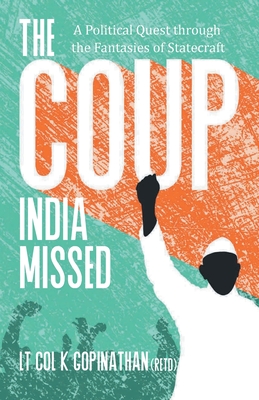 غلاف كتاب The Coup India Missed - A Political Quest through the Fantasies of Statecraft