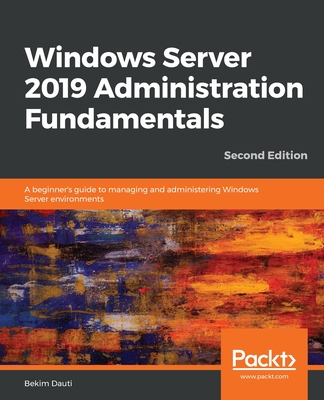 Windows Server 2019 Administration Fundamentals - Second Edition: A beginner