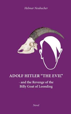 Adolf Hitler "The Evil":and the Revenge of the Billy Goat of Leonding