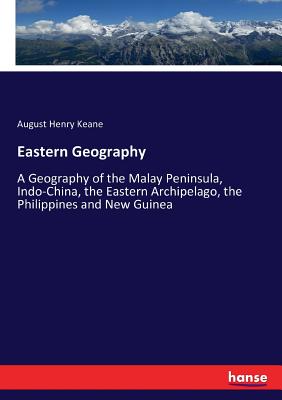 Eastern Geography:A Geography of the Malay Peninsula, Indo-China, the Eastern Archipelago, the Philippines and New Guinea