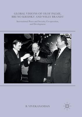 Global Visions of Olof Palme, Bruno Kreisky and Willy Brandt : International Peace and Security, Co-operation, and Development