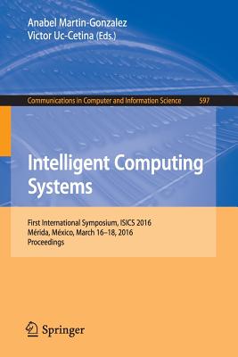 Intelligent Computing Systems : First International Symposium, ISICS 2016, Mérida, México, March 16-18, 2016, Proceedings