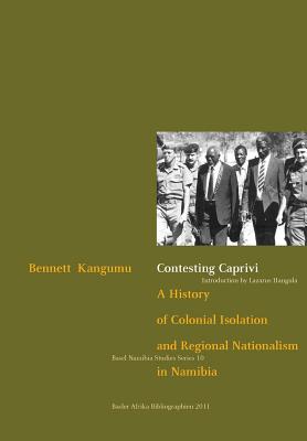 Contesting Caprivi. a History of Colonial Isolation and Regional Nationalism in Namibia