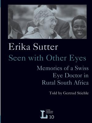 Erika Sutter: Seen with Other Eyes. Memories of a Swiss Eye Doctor in Rural South Africa