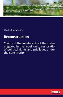 غلاف كتاب Reconstruction:Claims of the inhabitants of the states engaged in the rebellion to restoration of political rights and privileges under the constituti
