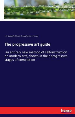 غلاف كتاب The progressive art guide:an entirely new method of self-instruction on modern arts, shown in their progressive stages of completion