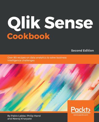 Qlik Sense Cookbook - Second Edition : Over 80 recipes on data analytics to solve business intelligence challenges