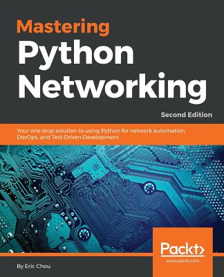 Mastering Python Networking - Second Edition: Your one-stop solution to using Python for network automation, DevOps, and Test-Driven Development