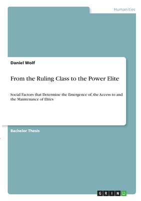 From the Ruling Class to the Power Elite:Social Factors that Determine the Emergence of, the Access to and the Maintenance of Elites