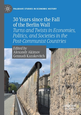 30 Years since the Fall of the Berlin Wall : Turns and Twists in Economies, Politics, and Societies in the Post-Communist Countries