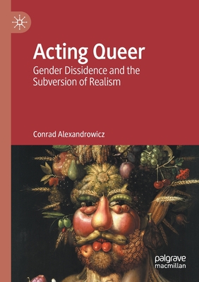 Acting Queer : Gender Dissidence and the Subversion of Realism