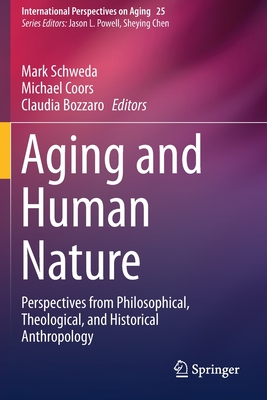 Aging and Human Nature : Perspectives from Philosophical, Theological, and Historical Anthropology