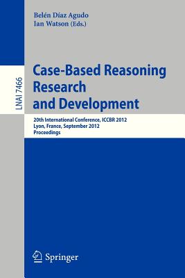 Case-Based Reasoning Research and Development : 20th International Conference, ICCBR 2012, Lyon, France, September 3-6, 2012, Proceedings