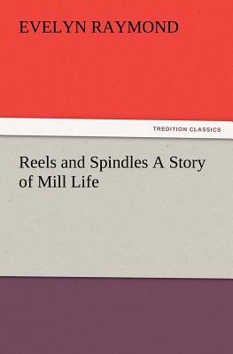 Reels and Spindles A Story of Mill Life