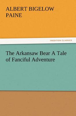 The Arkansaw Bear A Tale of Fanciful Adventure