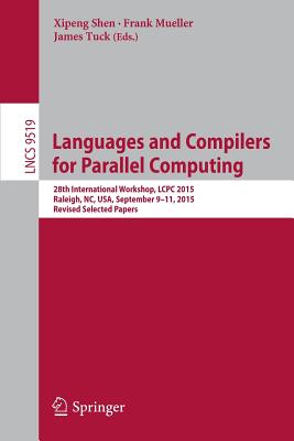 Languages and Compilers for Parallel Computing : 28th International Workshop, LCPC 2015, Raleigh, NC, USA, September 9-11, 2015, Revised Selected Pape