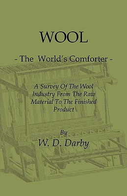 غلاف كتاب Wool - The World's Comforter - A Survey of the Wool Industry from the Raw Material to the Finished Product, Including Descriptions of the Manufacturin