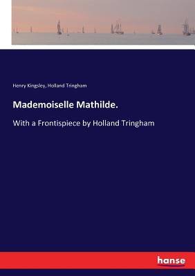 غلاف كتاب Mademoiselle Mathilde. :With a Frontispiece by Holland Tringham