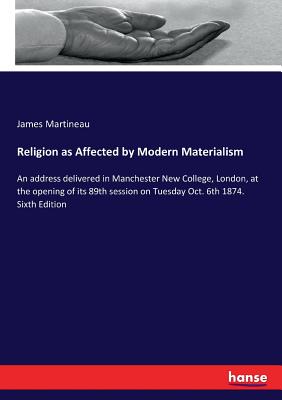 Religion as Affected by Modern Materialism:An address delivered in Manchester New College, London, at the opening of its 89th session on Tuesday Oct.