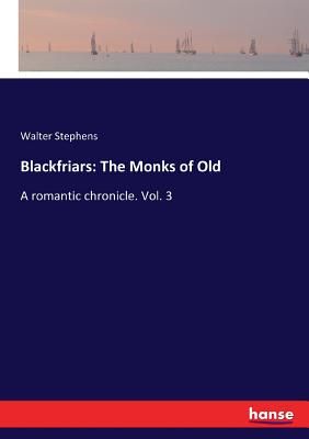 غلاف كتاب Blackfriars: The Monks of Old:A romantic chronicle. Vol. 3