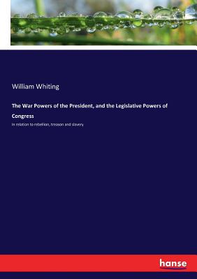 غلاف كتاب The War Powers of the President, and the Legislative Powers of Congress  :In relation to rebellion, treason and slavery