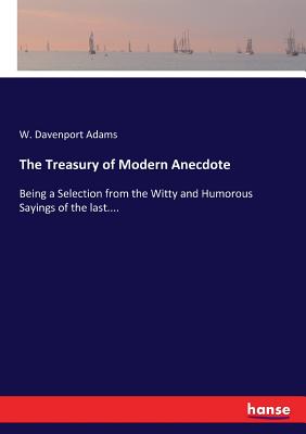 غلاف كتاب The Treasury of Modern Anecdote:Being a Selection from the Witty and Humorous Sayings of the last....