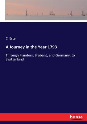 A Journey in the Year 1793:Through Flanders, Brabant, and Germany, to Switzerland