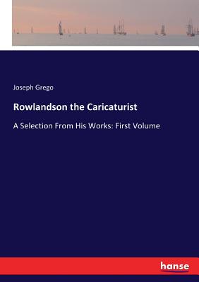 غلاف كتاب Rowlandson the Caricaturist:A Selection From His Works: First Volume