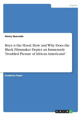 Boyz n the Hood. How and Why Does the Black Filmmaker Depict an Immensely Troubled Picture of African Americans?