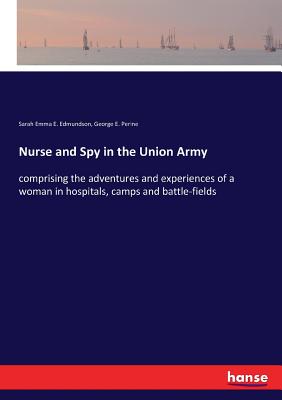 غلاف كتاب Nurse and Spy in the Union Army:comprising the adventures and experiences of a woman in hospitals, camps and battle-fields