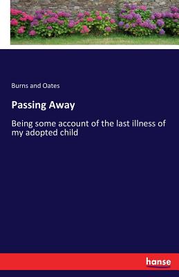 غلاف كتاب Passing Away :Being some account of the last illness of my adopted child