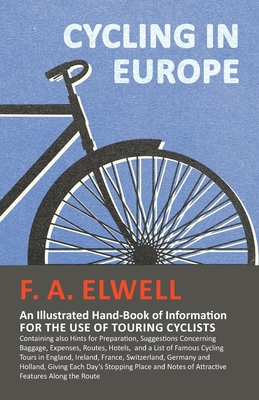 Cycling in Europe - An Illustrated Hand-Book of Information for the use of Touring Cyclists: Containing also Hints for Preparation, Suggestions Concer