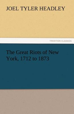 The Great Riots of New York, 1712 to 1873