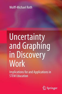 Uncertainty and Graphing in Discovery Work : Implications for and Applications in STEM Education