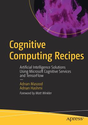 Cognitive Computing Recipes : Artificial Intelligence Solutions Using Microsoft Cognitive Services and TensorFlow