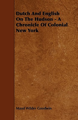 Dutch And English On The Hudson - A Chronicle Of Colonial New York