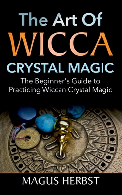 The Art of Wicca Crystal Magic:The Beginner