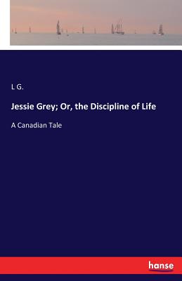 غلاف كتاب Jessie Grey; Or, the Discipline of Life:A Canadian Tale