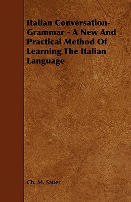 Italian Conversation-Grammar - A New and Practical Method of Learning the Italian Language