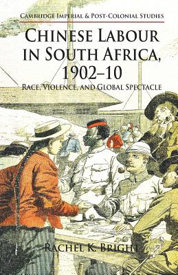 Chinese Labour in South Africa, 1902-10 : Race, Violence, and Global Spectacle