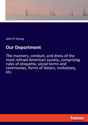 غلاف كتاب Our Deportment:The manners, conduct, and dress of the most refined American society, comprising rules of etiquette, social forms and ceremonies, forms