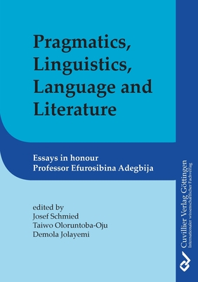 Pragmatics, Linguistics, Language and Literature:Essays in Honour of Efurosibina Adegbija