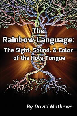 The Rainbow Language: The Sight, Sound & Color of the Holy Tongue