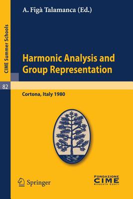 Harmonic Analysis and Group Representations : Lectures given at a Summer School of the Centro Internazionale Matematico Estivo (C.I.M.E.) held in Cort