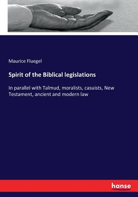 Spirit of the Biblical legislations:In parallel with Talmud, moralists, casuists, New Testament, ancient and modern law