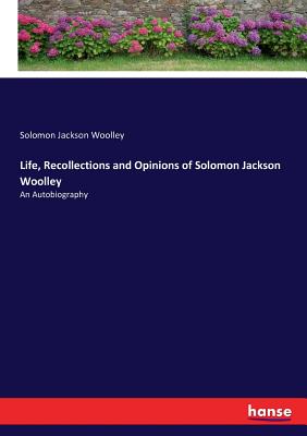 غلاف كتاب Life, Recollections and Opinions of Solomon Jackson Woolley:An Autobiography
