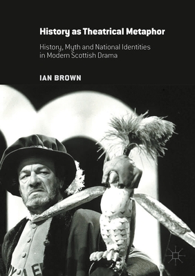 History as Theatrical Metaphor : History, Myth and National Identities in Modern Scottish Drama