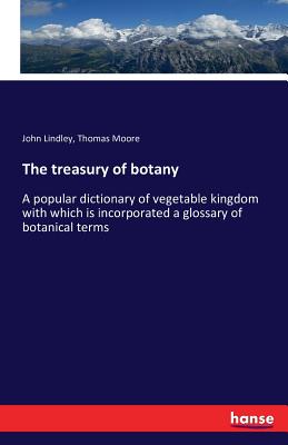 The treasury of botany:A popular dictionary of vegetable kingdom with which is incorporated a glossary of botanical terms